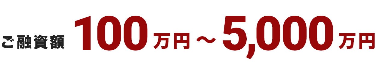 ご融資額100万円～5,000万円